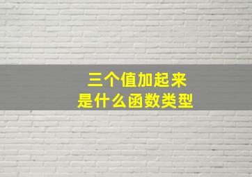 三个值加起来是什么函数类型