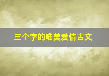 三个字的唯美爱情古文