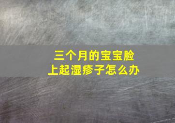 三个月的宝宝脸上起湿疹子怎么办