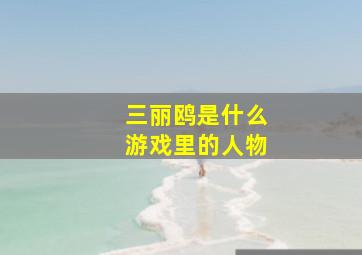 三丽鸥是什么游戏里的人物