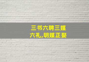 三书六聘三媒六礼,明媒正娶