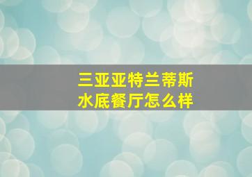 三亚亚特兰蒂斯水底餐厅怎么样