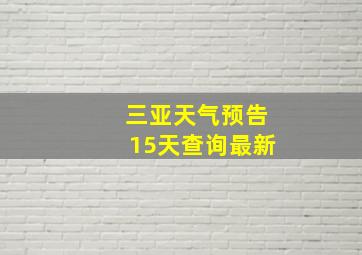 三亚天气预告15天查询最新