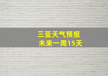 三亚天气预报未来一周15天