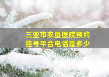 三亚市农垦医院预约挂号平台电话是多少