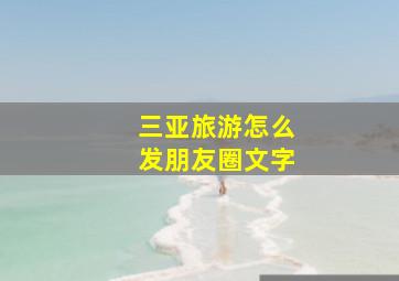 三亚旅游怎么发朋友圈文字