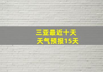 三亚最近十天天气预报15天