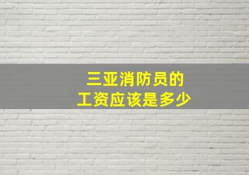 三亚消防员的工资应该是多少