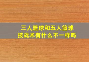 三人篮球和五人篮球技战术有什么不一样吗