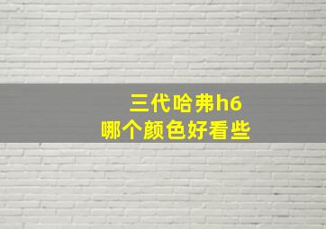 三代哈弗h6哪个颜色好看些