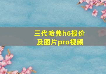 三代哈弗h6报价及图片pro视频