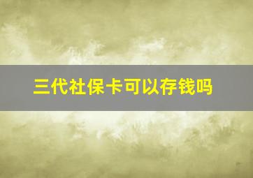 三代社保卡可以存钱吗