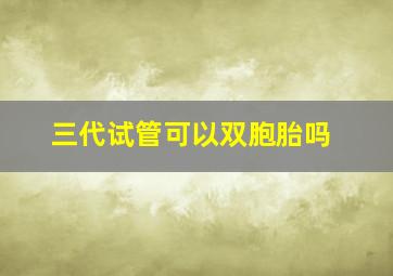 三代试管可以双胞胎吗