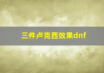 三件卢克西效果dnf