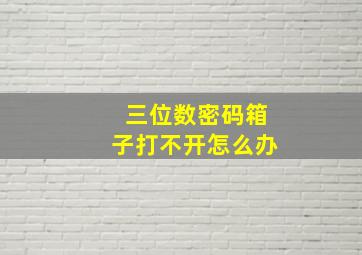 三位数密码箱子打不开怎么办