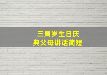 三周岁生日庆典父母讲话简短