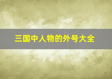 三国中人物的外号大全