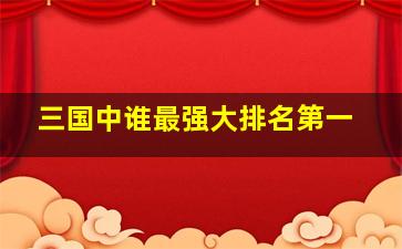 三国中谁最强大排名第一