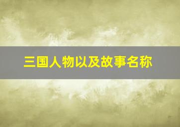 三国人物以及故事名称