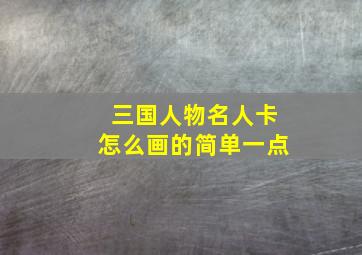 三国人物名人卡怎么画的简单一点