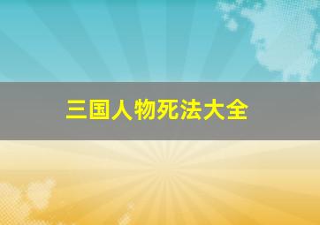 三国人物死法大全