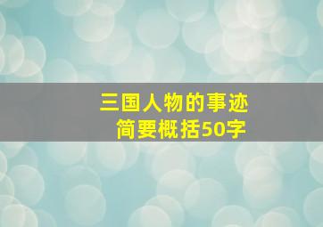 三国人物的事迹简要概括50字