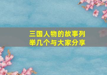 三国人物的故事列举几个与大家分享