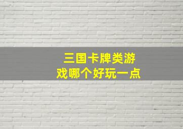 三国卡牌类游戏哪个好玩一点