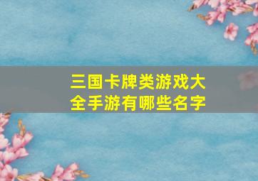 三国卡牌类游戏大全手游有哪些名字