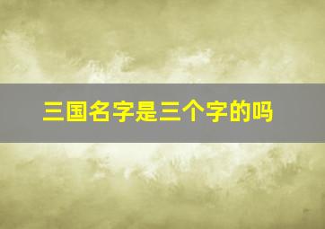 三国名字是三个字的吗