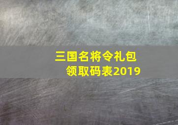 三国名将令礼包领取码表2019