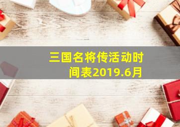 三国名将传活动时间表2019.6月