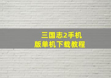 三国志2手机版单机下载教程