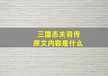 三国志关羽传原文内容是什么