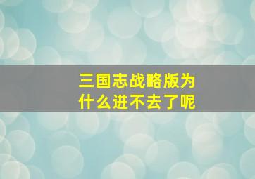 三国志战略版为什么进不去了呢