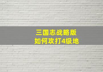 三国志战略版如何攻打4级地