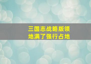 三国志战略版领地满了强行占地