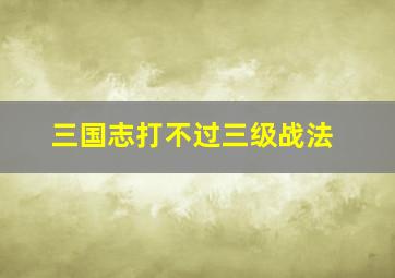 三国志打不过三级战法