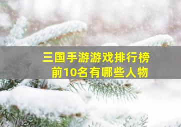 三国手游游戏排行榜前10名有哪些人物