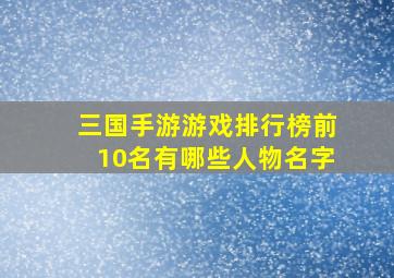 三国手游游戏排行榜前10名有哪些人物名字