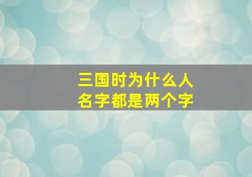 三国时为什么人名字都是两个字