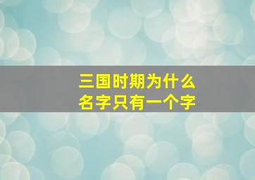 三国时期为什么名字只有一个字