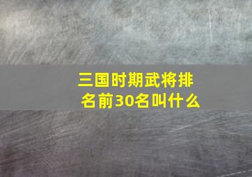 三国时期武将排名前30名叫什么