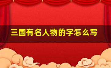 三国有名人物的字怎么写