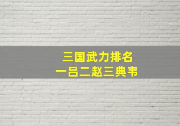 三国武力排名一吕二赵三典韦