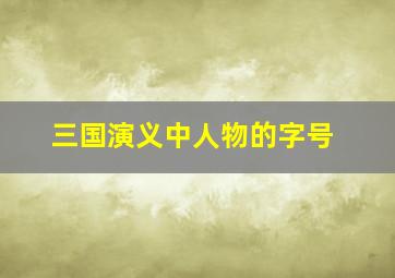 三国演义中人物的字号