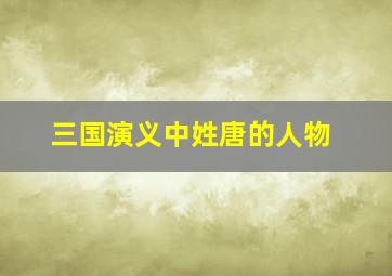 三国演义中姓唐的人物