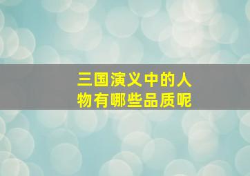 三国演义中的人物有哪些品质呢