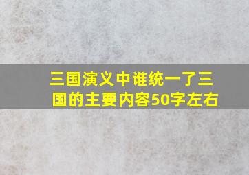 三国演义中谁统一了三国的主要内容50字左右