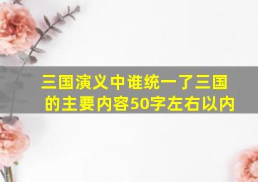 三国演义中谁统一了三国的主要内容50字左右以内